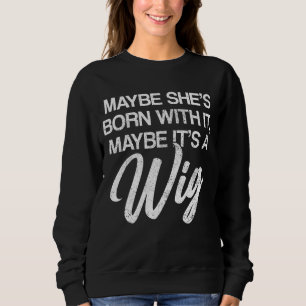 Maybe It's A Wig Wig Fake Hair Sweatshirt