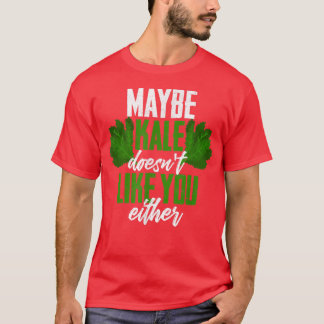 Maybe Kale Doesn't Like You Either Vegetarians Lea T-Shirt