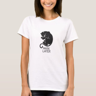 Maybe later T-Shirt