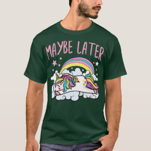 Maybe Later Unicorn Cute Funny Girly T-Shirt
