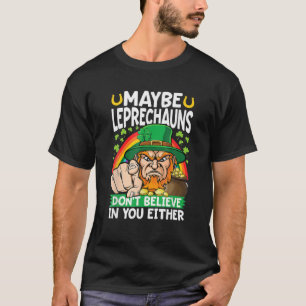 Maybe Leprechaun Don't Believe In You Either Funny T-Shirt