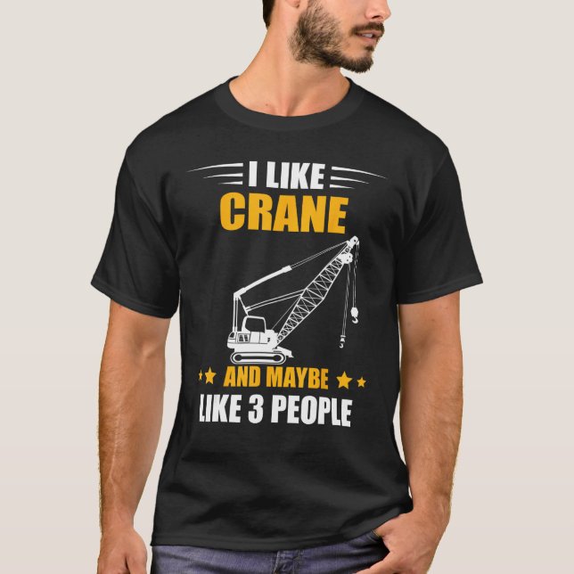 Maybe Like 3 People Heavy Equipment Operator Crane T-Shirt (Front)
