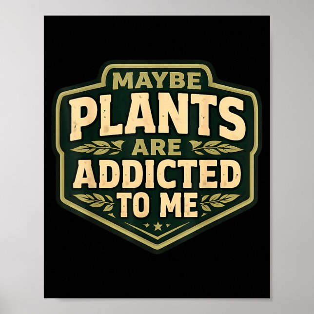 Maybe Plants Are Addicted To Funny Gardener Poster (Front)