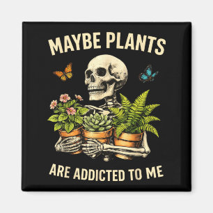 Maybe plants are addicted to skeleton gardener magnet