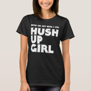 Maybe She Needs a Hug Hush Up Girl playful offensi T-Shirt