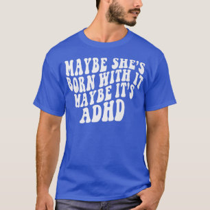 Maybe She's Born With It Maybe It's ADHD Neurodive T-Shirt