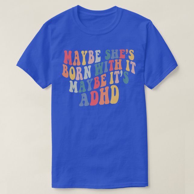 Maybe She's Born With It Maybe It's ADHD Neurodive T-Shirt (Design Front)