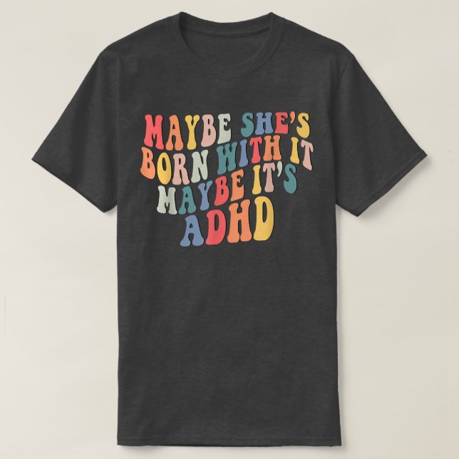 Maybe She's Born With It Maybe It's ADHD Neurodive T-Shirt (Design Front)