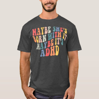 Maybe She's Born With It Maybe It's ADHD Neurodive T-Shirt