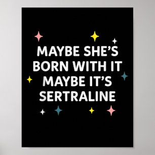 Maybe Shes Born With It Maybe Its Sertraline Funny Poster
