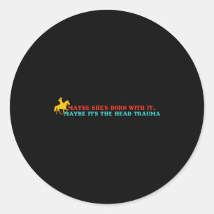 Maybe Shes Born With It Maybe-its The Head Trauma Classic Round Sticker