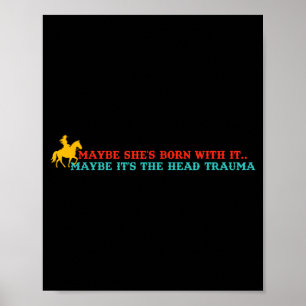 Maybe Shes Born With It Maybe-its The Head Trauma Poster
