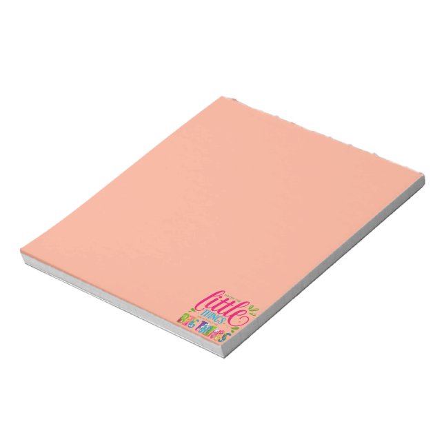 Maybe The Little Things Are Actually The Big Thing Notepad (Rotated)