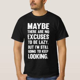 Maybe There Are No Excuses To Be Lazy.. T-Shirt