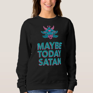 Maybe Today Satan Baphomet Demon Sweatshirt