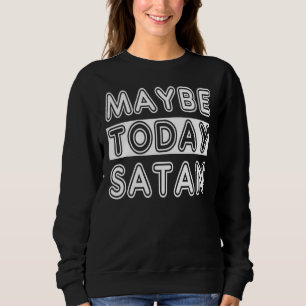 Maybe Today Satan Sweatshirt