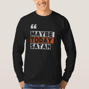 Maybe Today Satan T-Shirt
