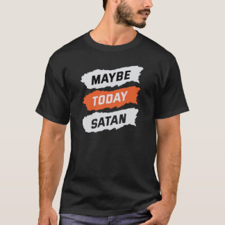Maybe today satan T-Shirt