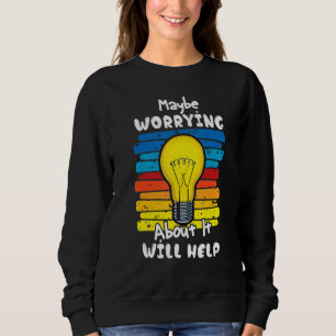 Maybe Worrying About It Will Help 2 Sweatshirt