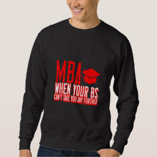 MBA When Your Bs Can't Take You Any Further Sweatshirt