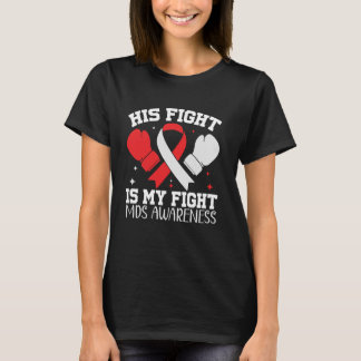 MDS Myelodysplastic Syndrome Awareness His Fight i T-Shirt