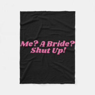 Me A Bride Shut Up Bachelorette Party Bridal Showe Fleece Blanket
