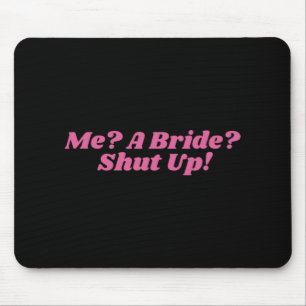 Me A Bride Shut Up Bachelorette Party Bridal Showe Mouse Pad