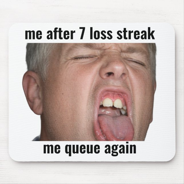 Me After 7 Loss Streak Funny Gamer Mouse Pad (Front)