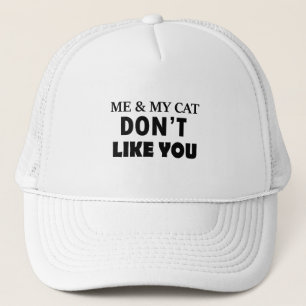 Me and my cat dont like you trucker hat