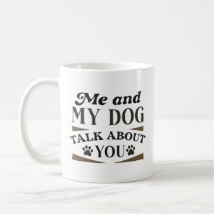 Me And My Dog Talk About You Coffee Mug
