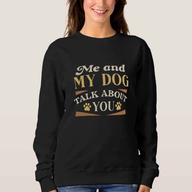 Me And My Dog Talk About You Sweatshirt (Front)