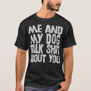 Me And My Dog Talk About You T-Shirt