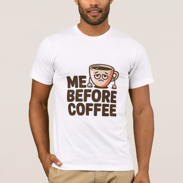 Me Before Coffee T-Shirt (Front)