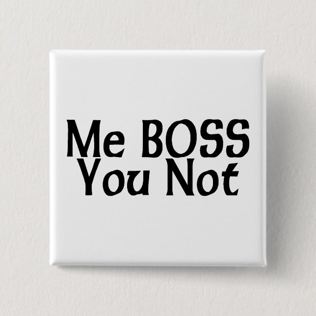 Me Boss, You Not 15 Cm Square Badge (Front)