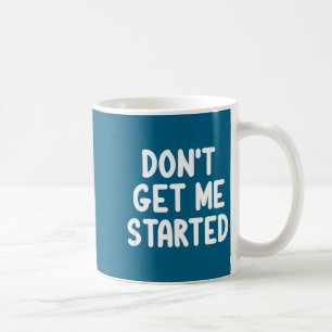Me Don' Get Started Joke Sarcastic Coffee Mug