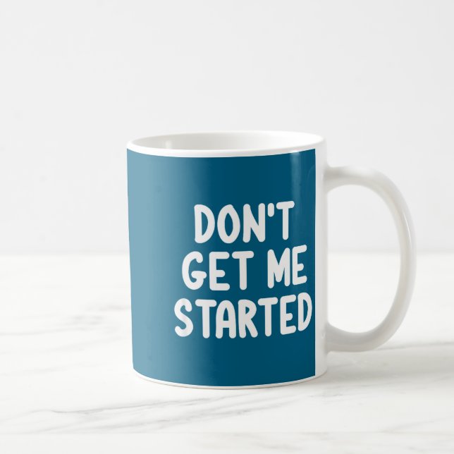 Me Don' Get Started Joke Sarcastic Coffee Mug (Right)