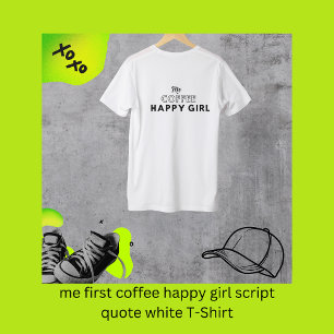 me first coffee happy girl script quote white T-Shirt