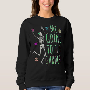 Me Going To The Garden Rebellious Gardener Skeleto Sweatshirt