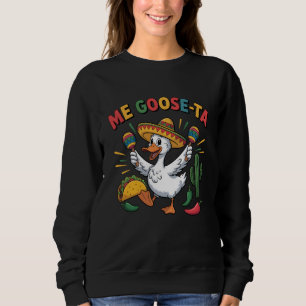 Me Goose-Ta Funny Pun Goose Mexican Cinco De Mayo Sweatshirt