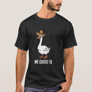 Me Goose-Ta Mexican Funny Goose Pun T-Shirt