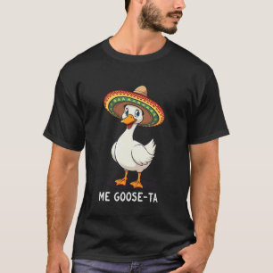 Me Goose-ta Mexican Goose Humour Goose-ta goose Fu T-Shirt
