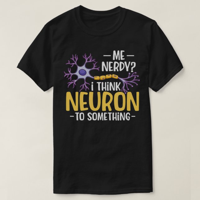 Me I Think Neuron To Something  T-Shirt (Design Front)