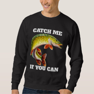 Me If You Can Pike Fisherman Fishing Fanatic Sweatshirt