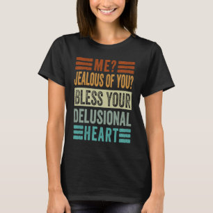 Me Jealous Of You Bless Your Delusional Heart T-Shirt