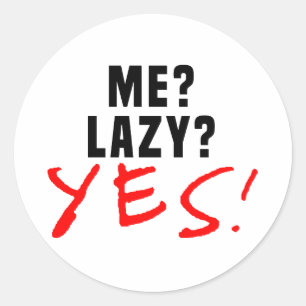 Me? Lazy? Yes! Classic Round Sticker