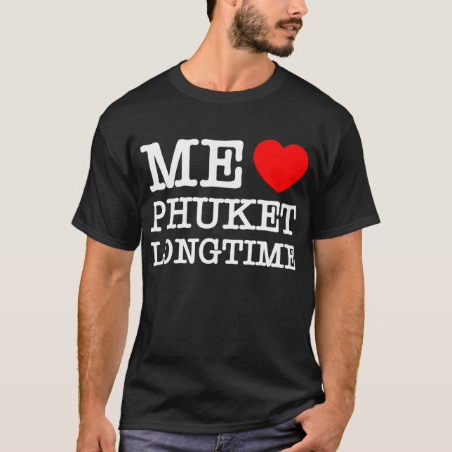 ME LOVE PHUKET LONGTIME T-Shirt (Front)