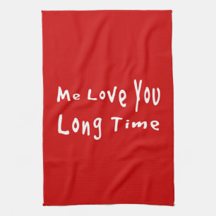 Me Love you long time Tea Towel