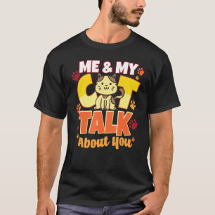 Me My Cat Talk About You Meow Cats Naughty Kitty T-Shirt