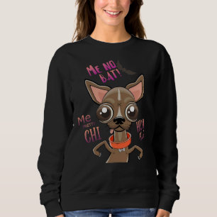 Me No Bat Me Pretty Chihuahua Sweatshirt