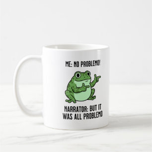 Me: No Problemo Narrator: But It Was All Problemo  Coffee Mug